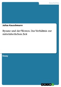 Cover Byzanz und der Westen. Das Verhältnis zur mittelalterlichen Zeit