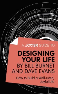 Cover A Joosr Guide to... Designing Your Life by Bill Burnet and Dave Evans : How to Build a Well-Lived, Joyful Life