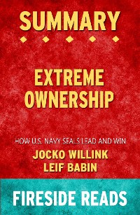 Cover Extreme Ownership: How U.S. Navy SEALs Lead and Win by Jocko Willink and Leif Babin: Summary by Fireside Reads