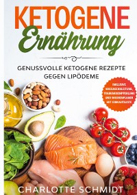 Cover Ketogene Ernährung: Genussvolle ketogene Rezepte gegen Lipödeme - Inklusive Massageanleitung, Trainingsempfehlung und Wochenplaner mit Einkaufsliste