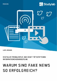 Cover Warum sind Fake News so erfolgreich? Digitaler Tribalismus und identitätsstiftende Informationsverarbeitung