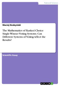 Cover The Mathematics of Ranked-Choice Single-Winner Voting Systems. Can Different Systems of Voting Affect the Results?