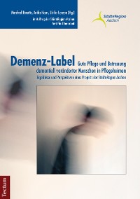 Cover Demenz-Label - Gute Pflege und Betreuung dementiell veränderter Menschen in Pflegeheimen
