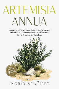 Cover Artemisia Annua: Das Praxisbuch zur richtigen Dosierung, Herstellung und Anwendung von Artemisia Annua für Infektionsschutz, Schmerzlinderung und Hautpflege - inkl. Tipps zum Eigenanbau und Rezepten