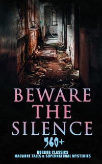 Cover Beware The Silence: 560+ Horror Classics, Macabre Tales & Supernatural Mysteries