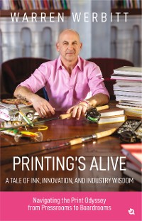 Cover PRINTING’S ALIVE - A TALE OF INK, INNOVATION, AND INDUSTRY WISDOM