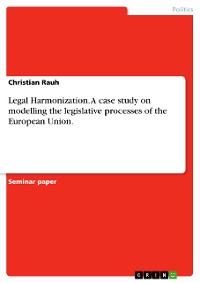 Cover Legal Harmonization. A case study on modelling the legislative processes of the European Union.