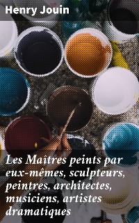 Cover Les Maîtres peints par eux-mêmes, sculpteurs, peintres, architectes, musiciens, artistes dramatiques