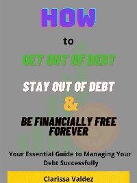 Cover How to Get Out of Debt, Stay Out of Debt and Be Financially Free Forever