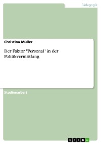 Cover Der Faktor "Personal" in der Politikvermittlung