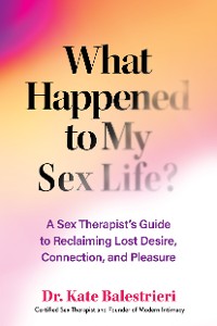 Cover What Happened to My Sex Life?: Twenty Reasons You May Have Lost Desire and How to Get it Back