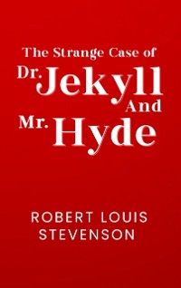 Cover Strange Case of Dr. Jekyll and Mr. Hyde: The Original 1886 Unabridged And Complete Edition (Robert Louis Stevenson Classics)