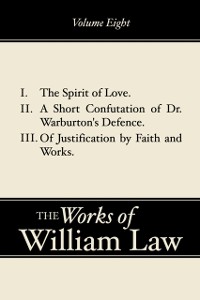 Cover Spirit of Love; A Short Confutation of Dr. Warburton's Defence; Of Justification by Faith and Works, Volume 8