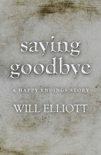 Cover Saying Goodbye - A Happy Endings Story