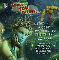 Cover Would You Rather...  Enter a Forest Guarded by Fairies or an Ogre?...and other fantastical questions about folklore and mythology