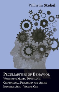 Cover Peculiarities of Behavior - Wandering Mania, Dipsomania, Cleptomania, Pyromania and Allied Impulsive Acts.