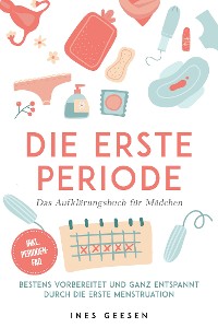 Cover Die erste Periode - Das Aufklärungsbuch für Mädchen: Bestens vorbereitet und ganz entspannt durch die erste Menstruation - inkl. Perioden-FAQ