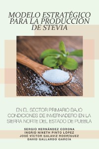 Cover Modelo Estratégico Para La Producción De Stevia En El Sector Primario Bajo Condiciones De Invernadero En La Sierra Norte Del Estado De Puebla