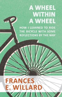 Cover A Wheel within a Wheel - How I learned to Ride the Bicycle with Some Reflections by the Way