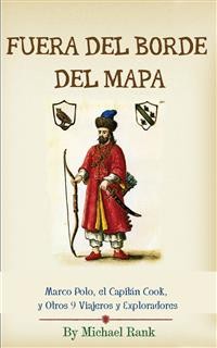Cover Fuera Del Borde Del Mapa:  Marco Polo, El Capitán Cook, Y Otros 9 Viajeros Y Exploradores
