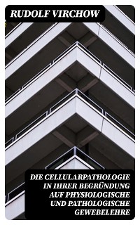 Cover Die Cellularpathologie in ihrer Begründung auf physiologische und pathologische Gewebelehre