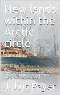 Cover New lands within the Arctic circle / Narrative of the discoveries of the Austrian ship / "Tegetthoff" in the years 1872-1874