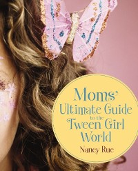 Cover Moms' Ultimate Guide to the Tween Girl World
