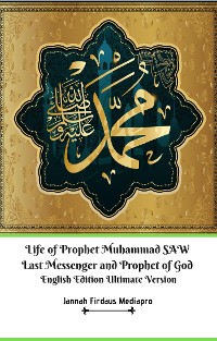 Cover Life of Prophet Muhammad SAW Last Messenger and Prophet of God English Edition Ultimate Version