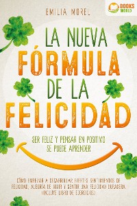 Cover La nueva fórmula de la felicidad - Ser feliz y pensar en positivo se puede aprender: Cómo desarrollar fuertes y duraderos sentimientos de felicidad, y alegría de vivir (incluye libro de ejercicios)