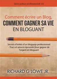 Cover Comment Écrire Un Blog, Comment Gagner Sa Vie En Bloguant