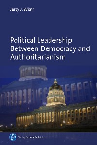 Cover Political Leadership Between Democracy and Authoritarianism