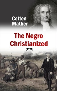 Cover The Negro Christianized, An Essay to Excite and Assist that Good Work, the Instruction of Negro Servants in Christianity (1706)