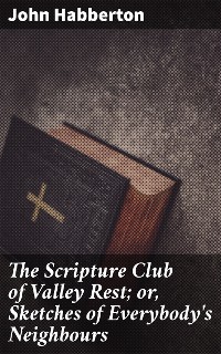 Cover The Scripture Club of Valley Rest; or, Sketches of Everybody's Neighbours