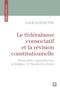 Cover Le fédéralisme consociatif et la révision constitutionnelle