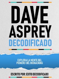 Cover Dave Asprey Decodificado - Explora La Mente Del Pionero Del Biohacking