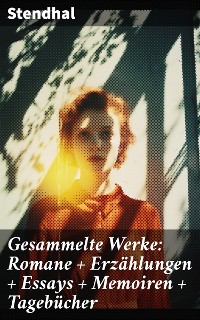 Cover Gesammelte Werke: Romane + Erzählungen + Essays + Memoiren + Tagebücher
