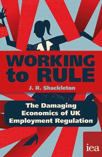 Cover Working to Rule: The Damaging Economics of UK Employment Regulation