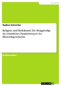 Cover Religion und Redekunst: Die Bergpredigt als christliches Paradebeispiel der Rhetorikgeschichte