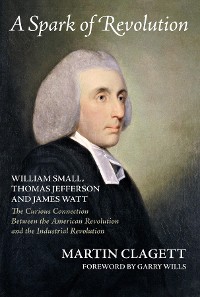 Cover A Spark of Revolution: William Small, Thomas Jefferson and James Watt