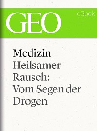 Cover Medizin: Heilsamer Rausch – Vom Segen der Drogen (GEO eBook Single)