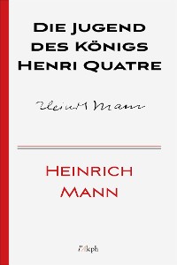 Cover Die Jugend des Königs Henri Quatre