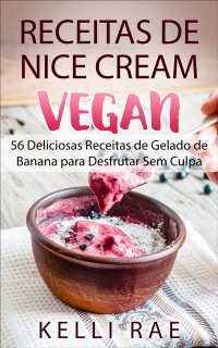 Cover Receitas de Nice Cream vegan - 56 Deliciosas Receitas de Gelado de Banana para Desfrutar Sem Culpa