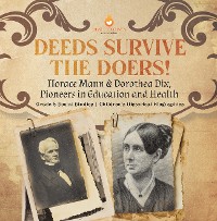 Cover Deeds Survive the Doers! : Horace Mann & Dorothea Dix, Pioneers in Education and Health | Grade 5 Social Studies | Children's Historical Biographies