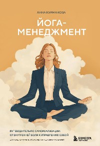 Cover Йога-менеджмент. Путеводитель по самореализации: от внутренней боли к управлению собой. Для предпринимателей, экспертов и духовных искателей