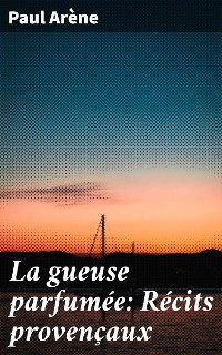 Cover La gueuse parfumée: Récits provençaux