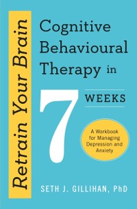 Cover Retrain Your Brain: Cognitive Behavioural Therapy in 7 Weeks