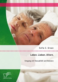 Cover Leben. Lieben. Altern.: Umgang mit Sexualität und Demenz