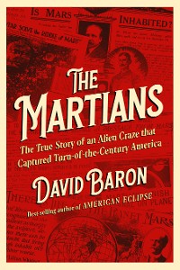 Cover The Martians: The True Story of an Alien Craze that Captured Turn-of-the-Century America