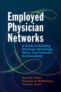 Cover Employed Physician Networks: A Guide to Building Strategic Advantage, Value, and Financial Sustainability