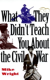 Cover What They Didn't Teach You About the Civil War